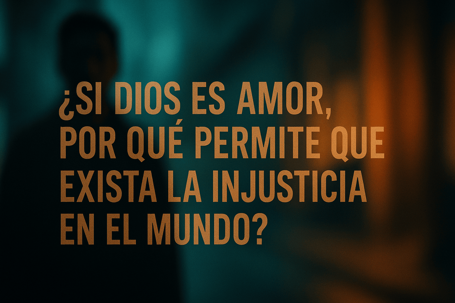 ¿Si Dios es amor, por qué permite que exista la injusticia en el mundo?